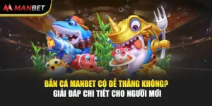 Bắn Cá Manbet Có Dễ Thắng Không? Giải Đáp Cho Người Mới