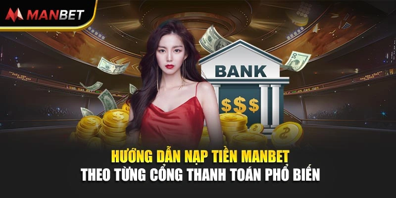 Hướng dẫn nạp tiền Manbet theo từng cổng thanh toán phổ biến
