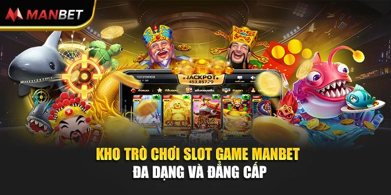 Kho trò chơi slot game Manbet đa dạng và đẳng cấp
