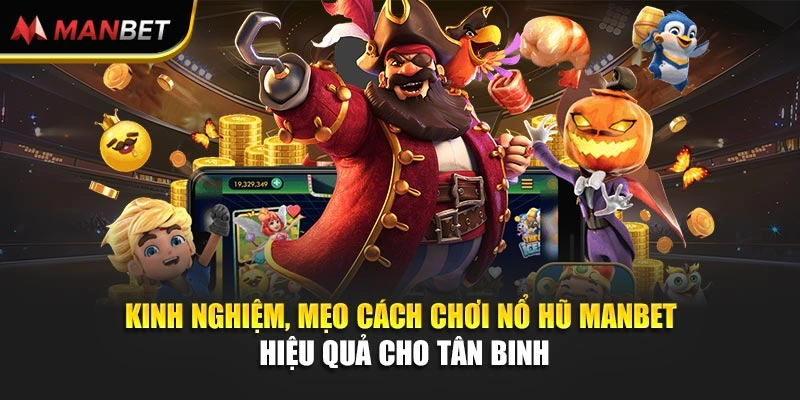 Kinh nghiệm, mẹo cách chơi nổ hũ Manbet hiệu quả cho tân binh