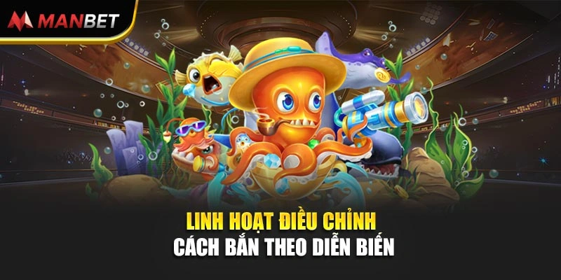 Linh hoạt điều chỉnh cách bắn theo diễn biến