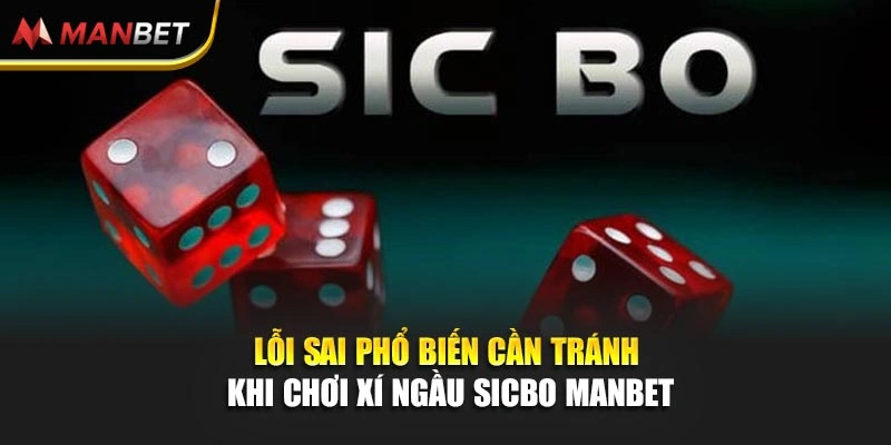 Lỗi sai phổ biến cần tránh khi chơi xí ngầu SicBo Manbet