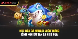 Mẹo Bắn Cá Manbet Luôn Thắng – Kinh Nghiệm Săn Cá Hiệu Quả 