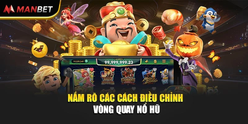 Nắm rõ các cách điều chỉnh vòng quay nổ hũ