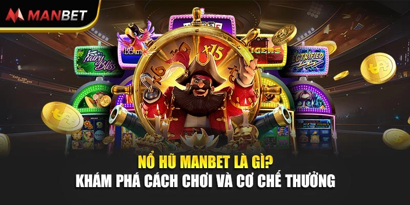 Nổ Hũ Manbet Là Gì? Khám Phá Cách Chơi Và Cơ Chế Thưởng