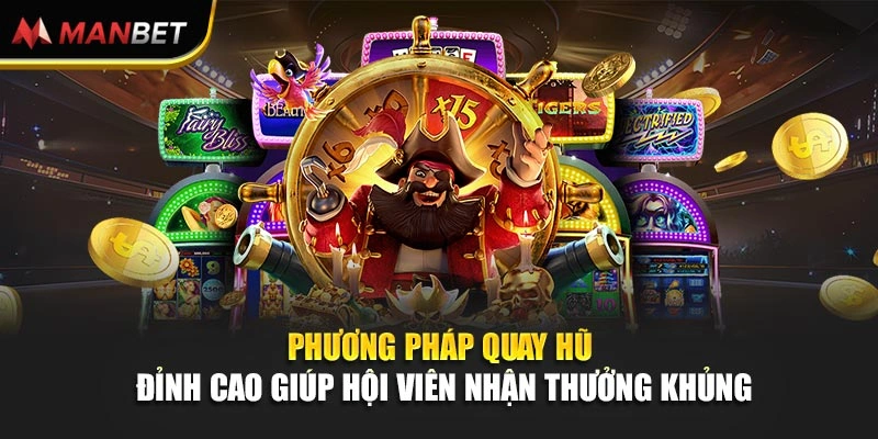 Phương pháp quay hũ đỉnh cao giúp hội viên nhận thưởng khủng