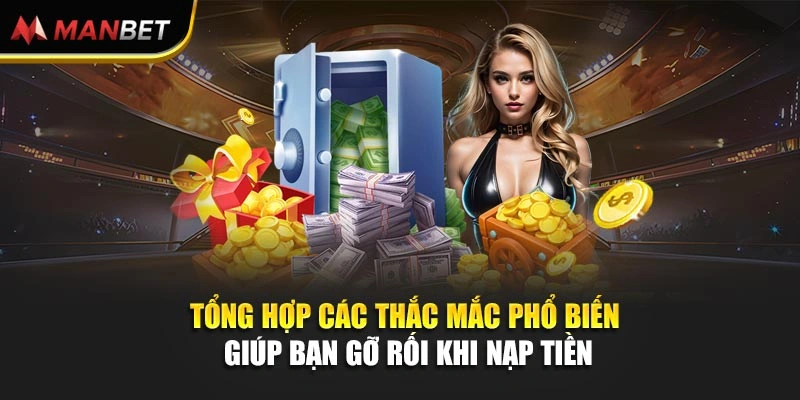Tổng hợp các thắc mắc phổ biến giúp bạn gỡ rối khi nạp tiền