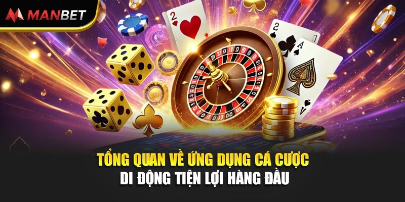 Tổng quan về ứng dụng cá cược di động tiện lợi hàng đầu 